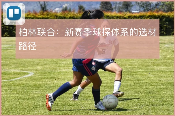 柏林联合:新赛季球探体系的选材路径