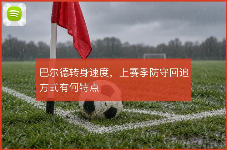 巴尔德转身速度,上赛季防守回追方式有何特点