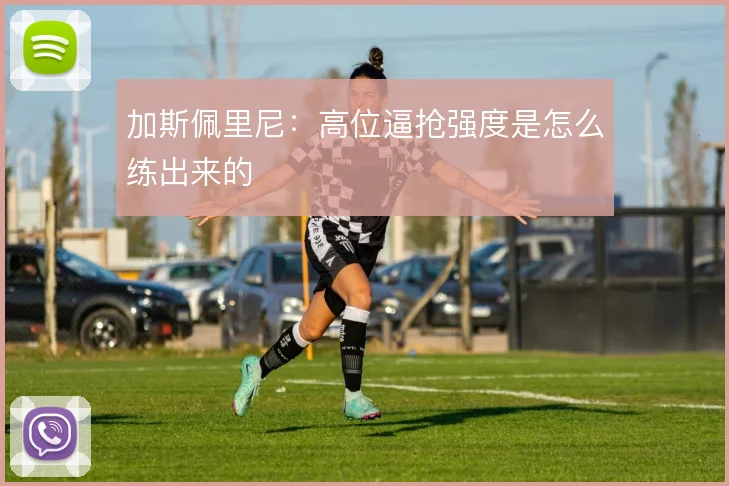加斯佩里尼:高位逼抢强度是怎么练出来的