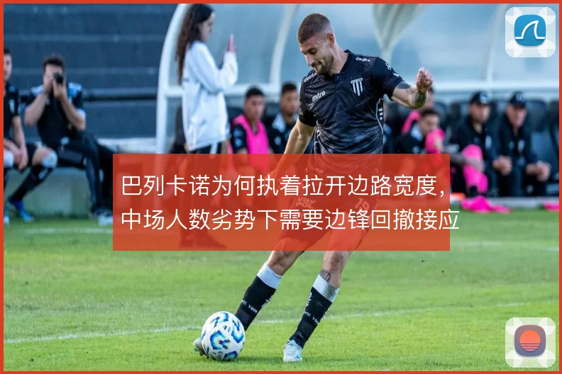 巴列卡诺为何执着拉开边路宽度，中场人数劣势下需要边锋回撤接应