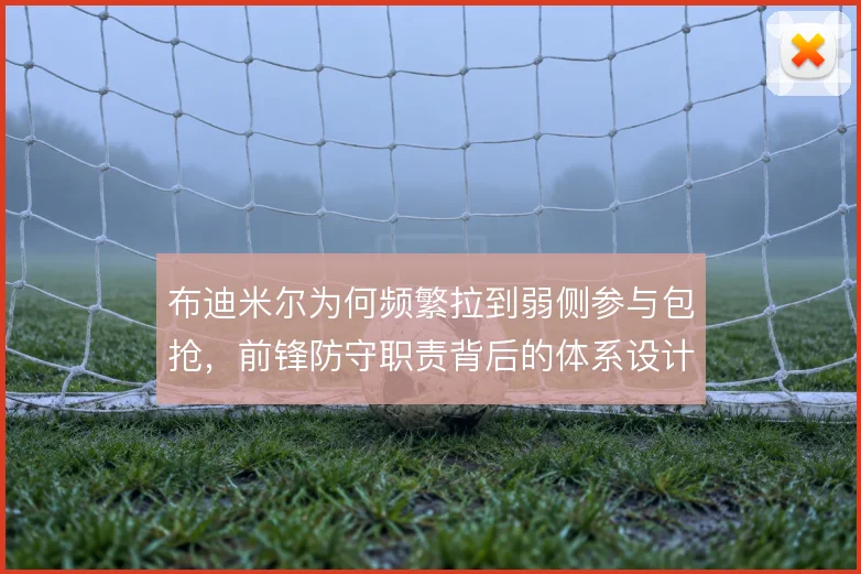 布迪米尔为何频繁拉到弱侧参与包抢，前锋防守职责背后的体系设计
