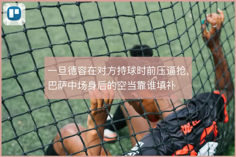 一旦德容在对方持球时前压逼抢，巴萨中场身后的空当靠谁填补